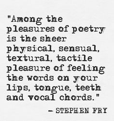 ... words on your lips, tongue, teeth and vocal chords. ~ Stephen Fry