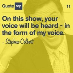 ... heard - in the form of my voice. - Stephen Colbert #quotesqr #quotes #