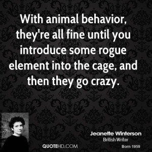 With animal behavior, they're all fine until you introduce some rogue ...
