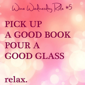 Happy Wine Wednesday! Pick up a good book and pour a good glass, relax ...