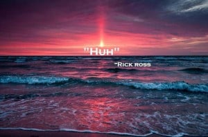 Inspirational Rick Ross quote. Brought a tear to my eye :’