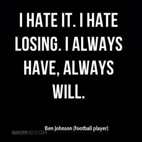 ben-johnson-football-player-quote-i-hate-it-i-hate-losing-i-always.jpg