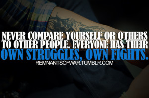 Never compare yourself or others to other people. Everyone has their ...