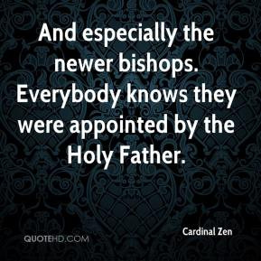 Cardinal Zen - And especially the newer bishops. Everybody knows they ...
