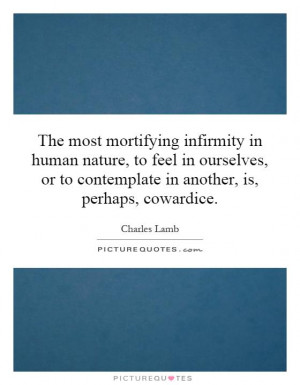 The most mortifying infirmity in human nature, to feel in ourselves ...