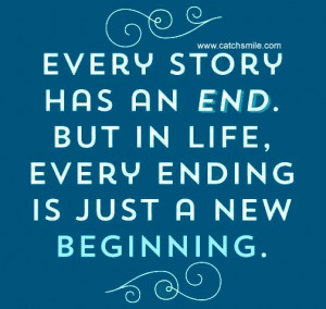 Every Story Has An End but in life every ending is just a new ...
