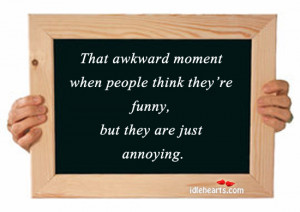 That awkward moment when people think they’re funny, but they are ...