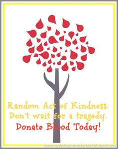 ... Act of Kindness: Don't wait for a tragedy. Donate blood today! More