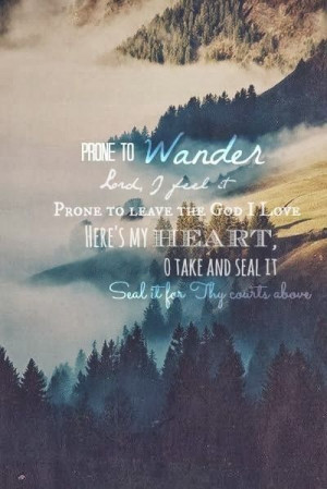 prone to wander lord i feel it - Google Search