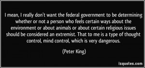 ... thought control, mind control, which is very dangerous. - Peter King