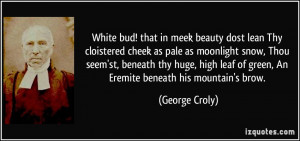 in meek beauty dost lean Thy cloistered cheek as pale as moonlight ...