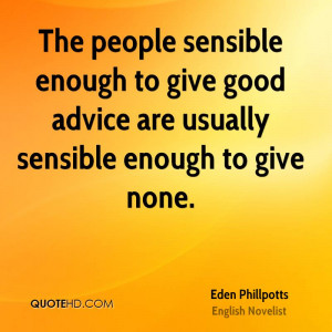 The people sensible enough to give good advice are usually sensible ...