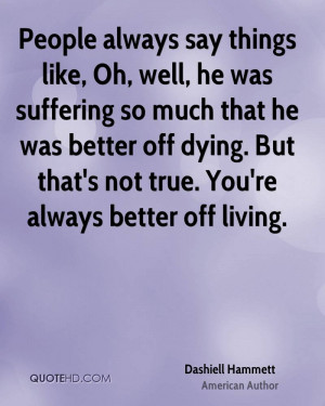 People always say things like, Oh, well, he was suffering so much that ...