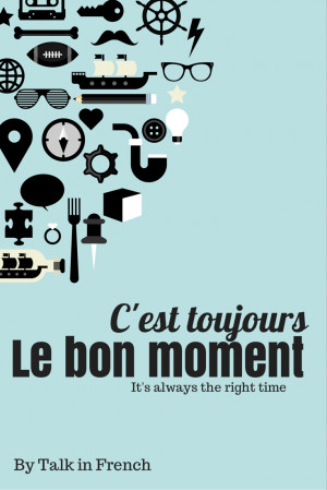 est toujours le bon moment- It's always the right time