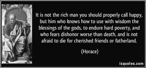It is not the rich man you should properly call happy, but him who ...