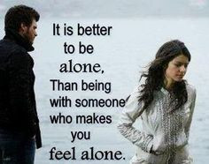 ... to be alone, than being with someone who make you feel alone. #quotes