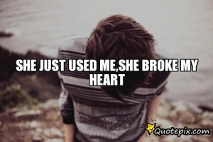 She Just Used Me,she Broke My Heart