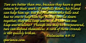 ... cord of three strands is not quickly broken. Ecclesiastes 4:9-12