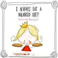 always eat a balanced diet. -Jane Lee Logan More
