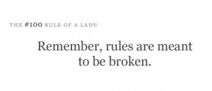 Remember, rules are meant to be broken.