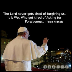yfc:The Lord never gets tired of forgiving us, it is we who get tired ...