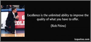 Excellence is the unlimited ability to improve the quality of what you ...