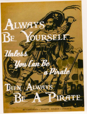 Always Be Yourself. Unless you can be a Pirate- Inspirational Art from ...
