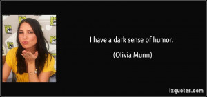 have a dark sense of humor. - Olivia Munn