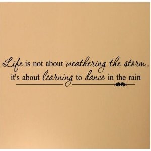 not about weathering the storm it s about learning to dance in the ...