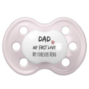 Dad Quote: My First Love, My Forever Hero Baby Pacifier