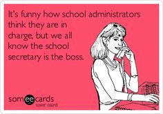 ... school secretary is the boss. | Workplace Ecard | someecards.com More