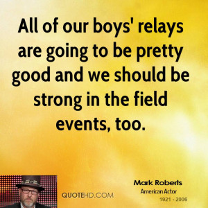 ... to be pretty good and we should be strong in the field events, too
