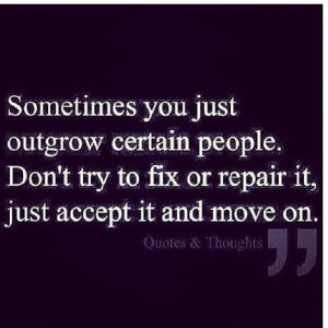 Sometimes you outgrow certain people ...