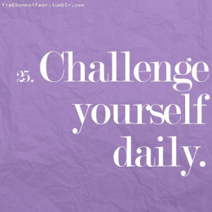 challenge yourself daily | Quotes