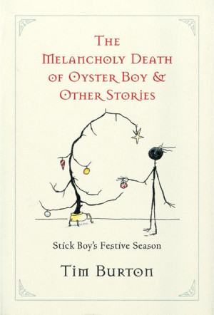 The Melancholy Death of Oyster Boy and Other Stories - Tim Burton.
