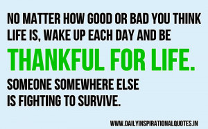 How Good or Bad You Think Life Is,Wake Up Each Day and be thankful ...