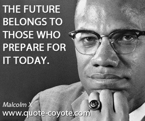 malcolm x the future belongs to those who prepare for it today malcolm