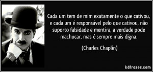 ... verdade pode machucar, mas é sempre mais digna. (Charles Chaplin