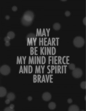 May my heart be kind, my mind fierce and my spirit brave. #Strength # ...