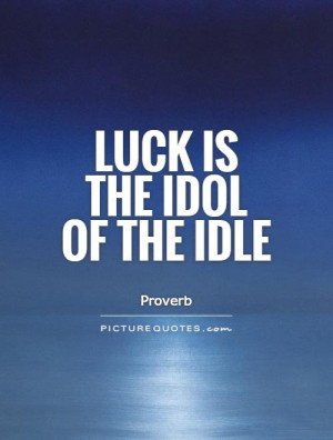 Luck Quotes Proverb Quotes Lazy People Quotes