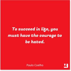 ... you must have the courage to be hated.