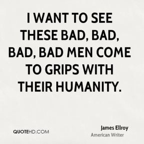 James Ellroy - I want to see these bad, bad, bad, bad men come to ...