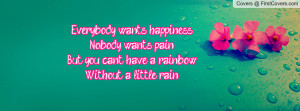 Everybody wants happiness.Nobody wants pain.But you can't have a ...