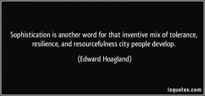 ... resilience, and resourcefulness city people develop. - Edward Hoagland