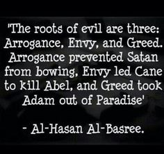 Roots of Evil: Arrogance, envy greed! The examples are 'off' (lol) but ...