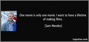 One movie is only one movie. I want to have a lifetime of making films ...