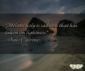 Melancholy is sadness that has taken on lightness .