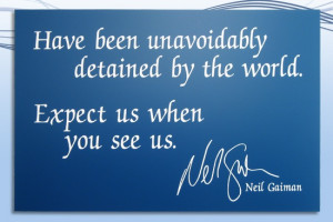 Have been unavoidably detained by the world. Expect us when you see ...