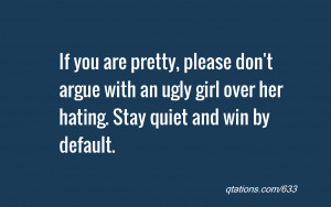 ... with an ugly girl over her hating. Stay quiet and win by default