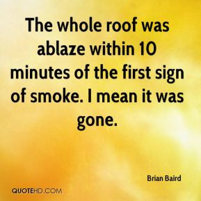 Brian Baird - The whole roof was ablaze within 10 minutes of the first ...